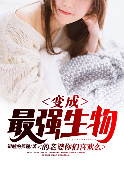 变异成最强生物的老婆你们喜欢么